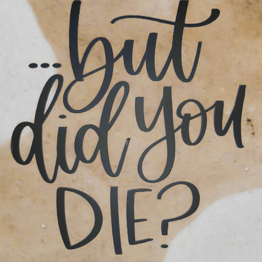 But did You Die?
