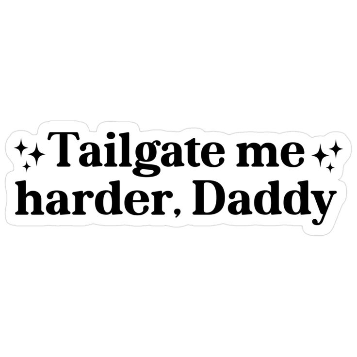 Tailgate me harder. Daddy decal